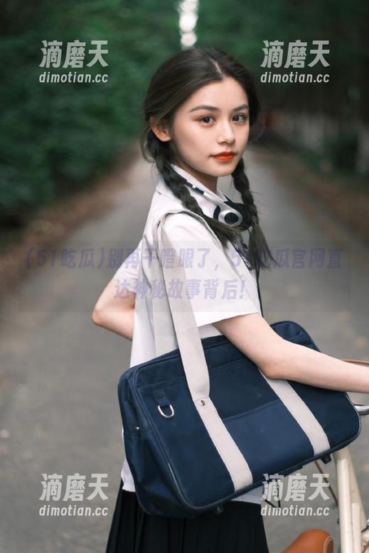 别再干瞪眼了，51吃瓜官网直达神秘故事背后！
