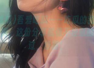 吾爱吃瓜——吃瓜的我在戏里肆意遨游，这份分享就像不经意的微风吹过，舒服！