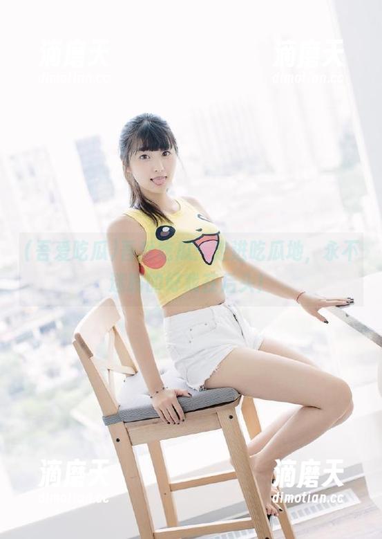 吾爱吃瓜 吾爱吃瓜:走进吃瓜地,永不迷路的好戏在后头!