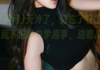 天冷了，别忘了在黑料吃瓜网51收藏下这堆中学趣事，边吃瓜边保暖！